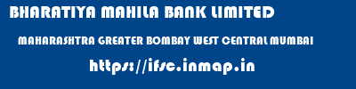 BHARATIYA MAHILA BANK LIMITED  MAHARASHTRA GREATER BOMBAY WEST CENTRAL MUMBAI   ifsc code